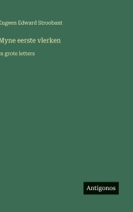 Title: Myne eerste vlerken: in grote letters, Author: Eugeen Edward Stroobant