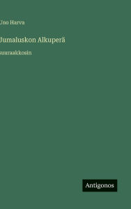 Title: Jumaluskon AlkuperÃ¯Â¿Â½: suuraakkosin, Author: Uno Harva