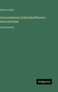 Title: Juhannuksena; KolminÃ¯Â¿Â½ytÃ¯Â¿Â½ksinen HuvinÃ¯Â¿Â½ytelmÃ¯Â¿Â½: suuraakkosin, Author: Selma Anttila