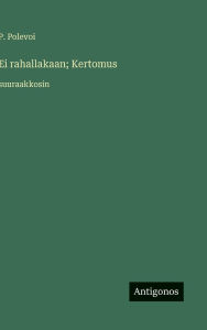 Title: Ei rahallakaan; Kertomus: suuraakkosin, Author: P Polevoi
