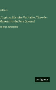 Title: L'Ingï¿½nu; Histoire Veritable, Tiree de Manuscrits du Pere Quesnel: en gros caractï¿½res, Author: Voltaire