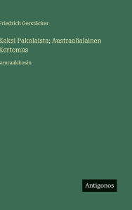 Title: Kaksi Pakolaista; Austraalialainen Kertomus: suuraakkosin, Author: Friedrich Gerstïcker