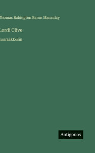 Title: Lordi Clive: suuraakkosin, Author: Thomas Babington Baron Macaulay