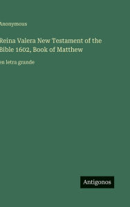 Title: Reina Valera New Testament of the Bible 1602, Book of Matthew: en letra grande, Author: Anonymous