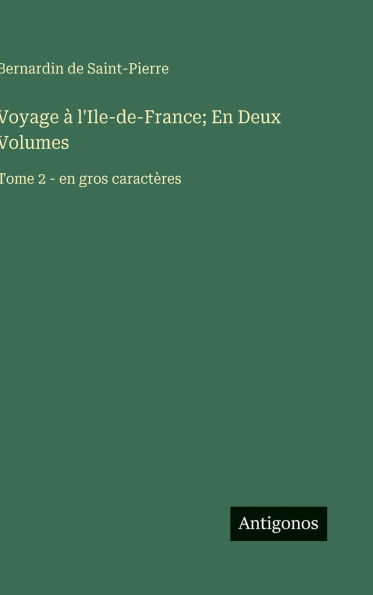 Voyage ï¿½ l'Ile-de-France; En Deux Volumes: Tome 2 - en gros caractï¿½res