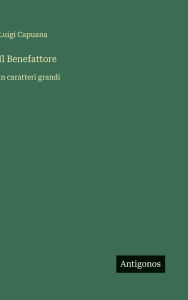 Title: Il Benefattore: in caratteri grandi, Author: Luigi Capuana