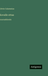 Title: Kovalle ottaa: suuraakkosin, Author: Edvin Calamnius