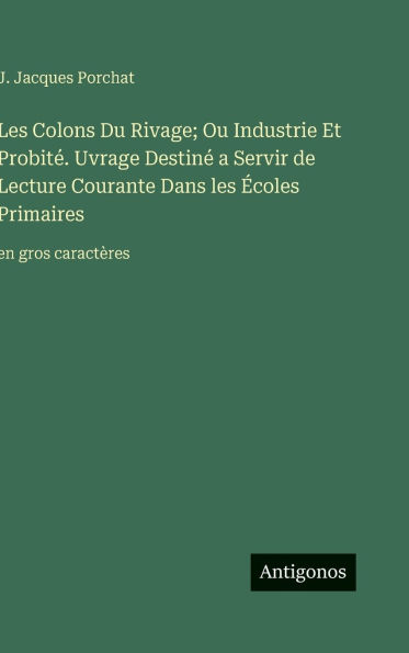 Les Colons Du Rivage; Ou Industrie Et ProbitÃ¯Â¿Â½. Uvrage DestinÃ¯Â¿Â½ a Servir de Lecture Courante Dans les Ã¯Â¿Â½coles Primaires: en gros caractÃ¯Â¿Â½res
