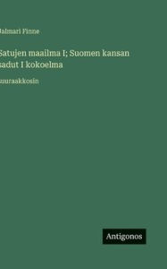 Title: Satujen maailma I; Suomen kansan sadut I kokoelma: suuraakkosin, Author: Jalmari Finne
