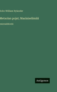 Title: Metsolan pojat; MaalaiselÃ¯Â¿Â½mÃ¯Â¿Â½Ã¯Â¿Â½: suuraakkosin, Author: John William Nylander