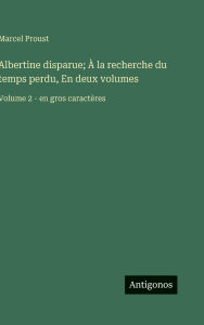 Title: Albertine disparue; Ã¯Â¿Â½ la recherche du temps perdu, En deux volumes: Volume 2 - en gros caractÃ¯Â¿Â½res, Author: Marcel Proust