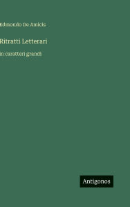 Title: Ritratti Letterari: in caratteri grandi, Author: Edmondo de Amicis