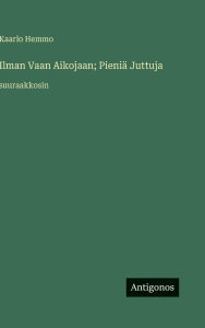 Title: Ilman Vaan Aikojaan; PieniÃ¯Â¿Â½ Juttuja: suuraakkosin, Author: Kaarlo Hemmo