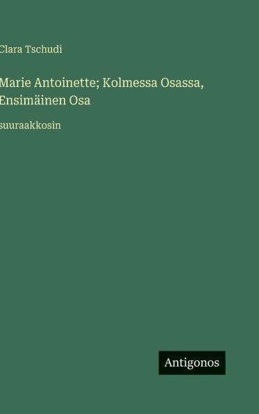 Marie Antoinette; Kolmessa Osassa, Ensim�inen Osa: suuraakkosin