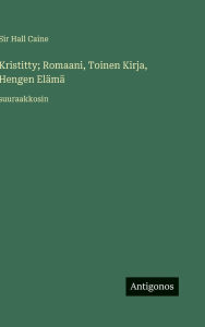 Title: Kristitty; Romaani, Toinen Kirja, Hengen Elï¿½mï¿½: suuraakkosin, Author: Hall Caine
