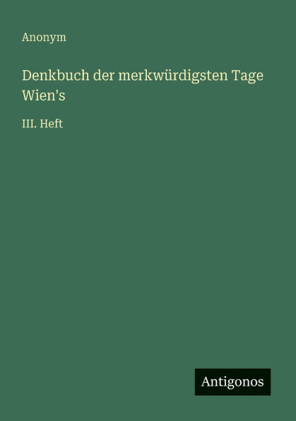 Denkbuch der merkw�rdigsten Tage Wien's: III. Heft