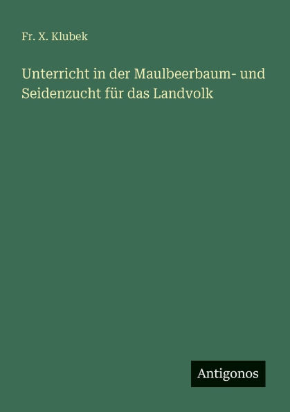 Unterricht der Maulbeerbaum- und Seidenzucht fï¿½r das Landvolk