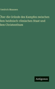 Title: ï¿½ber die Grï¿½nde des Kampfes zwischen dem heidnisch-rï¿½mischen Staat und dem Christenthum, Author: Friedrich Maassen