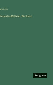 Title: Neuestes Rï¿½thsel-Bï¿½chlein, Author: Anonym