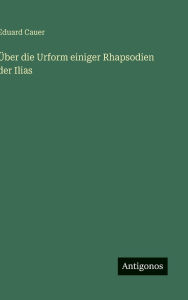Title: ï¿½ber die Urform einiger Rhapsodien der Ilias, Author: Eduard Cauer