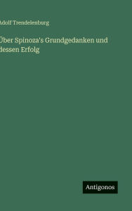 Title: ï¿½ber Spinoza's Grundgedanken und dessen Erfolg, Author: Adolf Trendelenburg