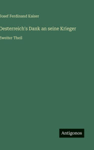 Title: Oesterreich's Dank an seine Krieger: Zweiter Theil, Author: Josef Ferdinand Kaiser