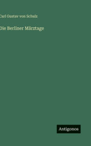 Title: Die Berliner Mï¿½rztage, Author: Carl Gustav Von Schulz