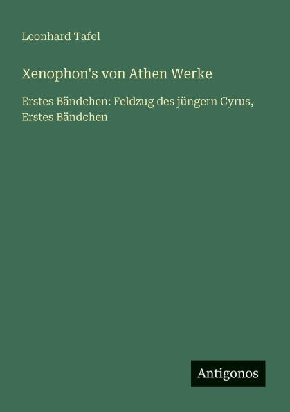Xenophon's von Athen Werke: Erstes Bï¿½ndchen: Feldzug des jï¿½ngern Cyrus, Bï¿½ndchen