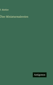 Title: ï¿½ber Miniaturmalereien, Author: T Biehler