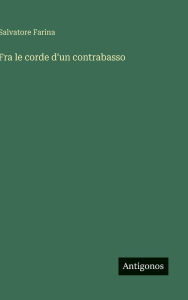 Title: Fra le corde d'un contrabasso, Author: Salvatore Farina