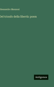 Title: Del trionfo della libertï¿½: poem, Author: Alessandro Manzoni