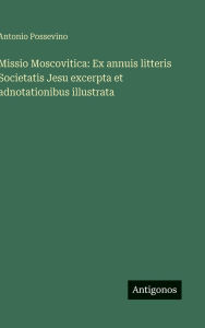 Title: Missio Moscovitica: Ex annuis litteris Societatis Jesu excerpta et adnotationibus illustrata, Author: Antonio Possevino