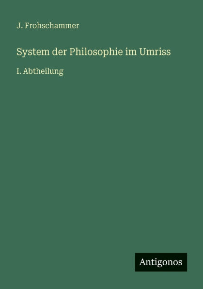 System der Philosophie im Umriss: I. Abtheilung