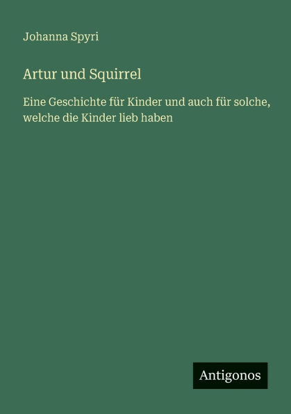 Artur und Squirrel: Eine Geschichte fï¿½r Kinder auch solche, welche die lieb haben