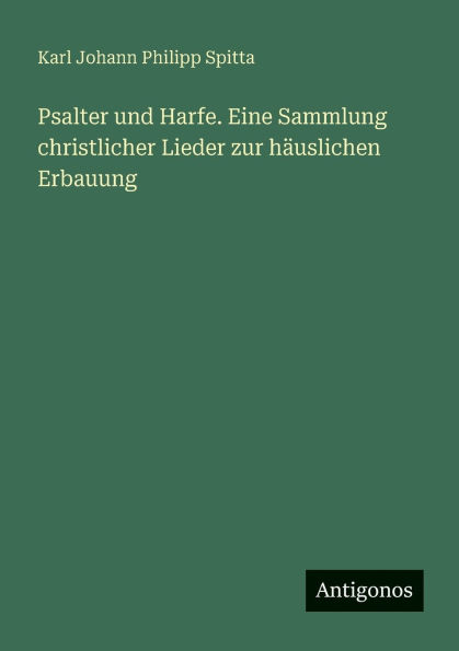 Psalter und Harfe. Eine Sammlung christlicher Lieder zur hï¿½uslichen Erbauung