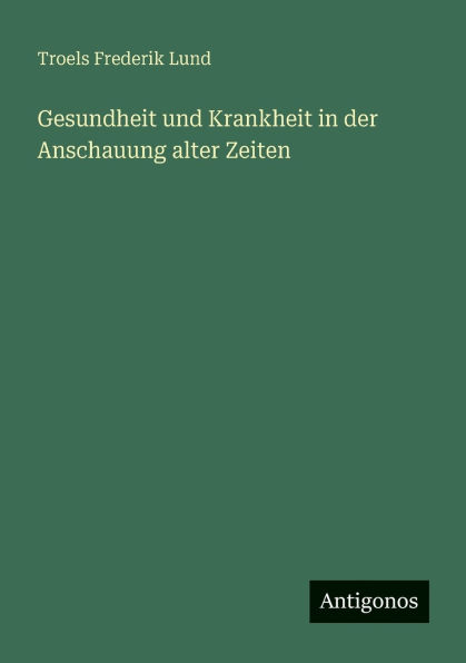 Gesundheit und Krankheit der Anschauung alter Zeiten