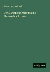 Title: Der Marsch auf Paris und die Marneschlacht 1914, Author: Alexander Von Kluck