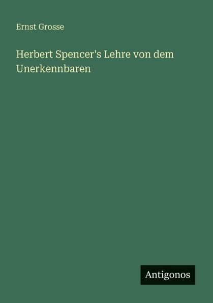 Herbert Spencer's Lehre von dem Unerkennbaren