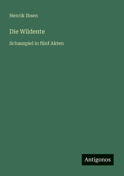 Die Wildente: Schauspiel fï¿½nf Akten