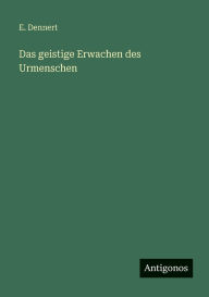 Title: Das geistige Erwachen des Urmenschen, Author: E Dennert
