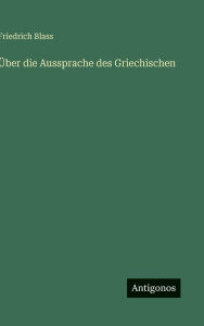 Title: ï¿½ber die Aussprache des Griechischen, Author: Friedrich Blass