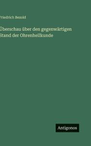 Title: ï¿½berschau ï¿½ber den gegenwï¿½rtigen Stand der Ohrenheilkunde, Author: Friedrich Bezold
