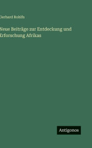Title: Neue Beitrï¿½ge zur Entdeckung und Erforschung Afrikas, Author: Gerhard Rohlfs