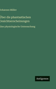 Title: ï¿½ber die phantastischen Gesichtserscheinungen: Eine physiologische Untersuchung, Author: Johannes Mïller
