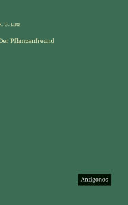 Title: Der Pflanzenfreund, Author: K G Lutz