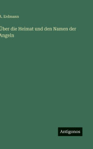 Title: ï¿½ber die Heimat und den Namen der Angeln, Author: A Erdmann