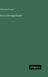 Title: Neue Scherzgedichte, Author: Johannes Trojan