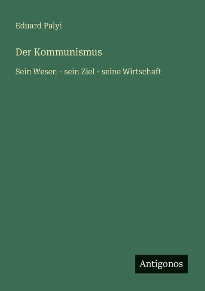 Der Kommunismus: Sein Wesen - sein Ziel - seine Wirtschaft