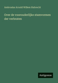 Title: Over de voorouderlijke stamvormen der verbraten, Author: Ambrosius Hubrecht