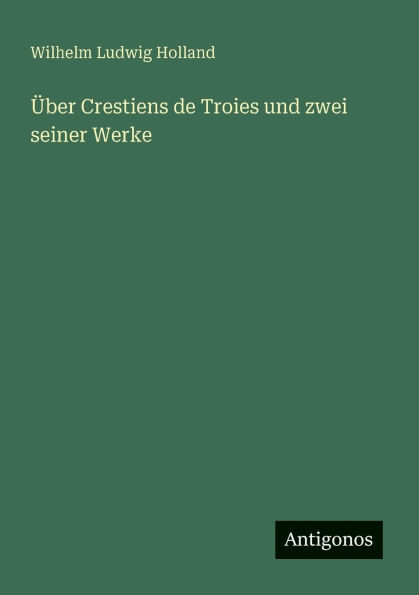 ï¿½ber Crestiens de Troies und zwei seiner Werke